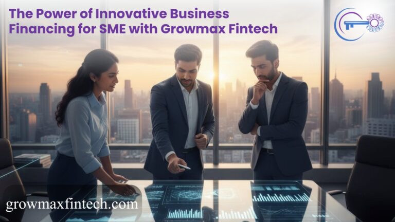 The Power of Innovative Business Financing for SME with Growmax Fintech